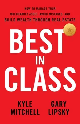 Nejlepší ve třídě: Jak spravovat majetek ve více rodinných domech, vyhnout se chybám a budovat bohatství prostřednictvím nemovitostí. - Best In Class: How to Manage Your Multifamily Asset, Avoid Mistakes, and Build Wealth through Real Estate