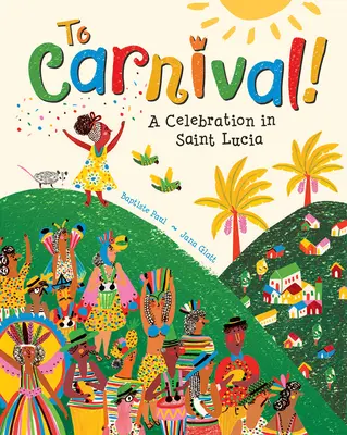 To Carnival!: Lucie: A Celebration in St Lucia - To Carnival!: A Celebration in St Lucia