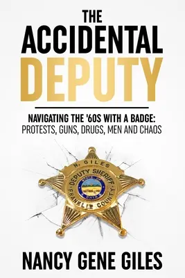 Náhodný poslanec: Navigace v 60. letech s odznakem: protesty, zbraně, drogy, muži a chaos - The Accidental Deputy: Navigating the '60s with a Badge: Protests, Guns, Drugs, Men, and Chaos