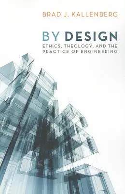 By Design: Etika, teologie a inženýrská praxe - By Design: Ethics, Theology, and the Practice of Engineering