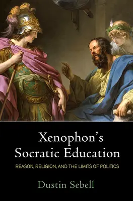 Xenofónova sokratovská výchova: Rozum, náboženství a meze politiky - Xenophon's Socratic Education: Reason, Religion, and the Limits of Politics