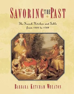 Vychutnávání minulosti: Francouzská kuchyně a stůl od roku 1300 do roku 1789 - Savoring the Past: The French Kitchen and Table from 1300 to 1789