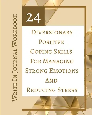 24 rozptylujících pozitivních dovedností pro zvládání silných emocí a snižování stresu - pracovní sešit pro zápis do deníku - 24 Diversionary Positive Coping Skills For Managing Strong Emotions And Reducing Stress - Write In Journal Workbook