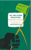 Revoluce s jednou slámkou: Přírodní zemědělství: úvod do přírodního hospodaření (An Introduction to Natural Farming) - The One-Straw Revolution: An Introduction to Natural Farming