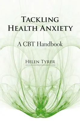 Tackling Health Anxiety (Řešení zdravotní úzkosti): Příručka CBT - Tackling Health Anxiety: A CBT Handbook