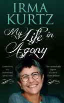 Můj život v agónii: Zpověď profesionální tety v agónii - My Life in Agony: Confessions of a Professional Agony Aunt