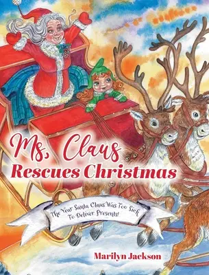 Paní Clausová zachraňuje Vánoce: Vánoce: Rok, kdy byl Santa Claus příliš nemocný na to, aby roznášel dárky! - Ms. Claus Rescues Christmas: The Year Santa Claus Was Too Sick To Deliver Presents!