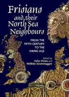 Frísové a jejich severomořští sousedé: Od pátého století do doby vikinské - Frisians and Their North Sea Neighbours: From the Fifth Century to the Viking Age