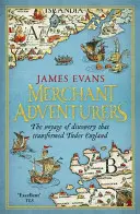 Obchodní dobrodruzi - Objevitelské plavby, které změnily tudorovskou Anglii - Merchant Adventurers - The Voyage of Discovery that Transformed Tudor England