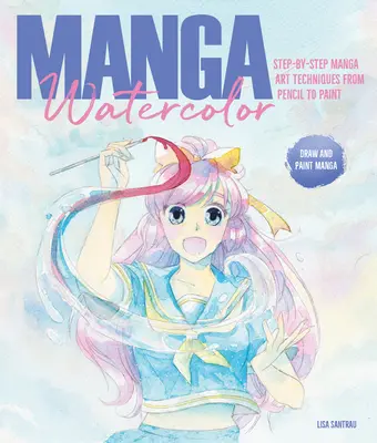 Manga akvarel: výtvarné techniky manga krok za krokem od tužky k malbě - Manga Watercolor: Step-By-Step Manga Art Techniques from Pencil to Paint