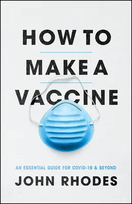 Jak vyrobit vakcínu: Základní průvodce pro Covid-19 a další oblasti - How to Make a Vaccine: An Essential Guide for Covid-19 and Beyond