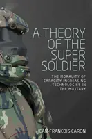 Teorie supervojáka: Morální teorie technologií zvyšujících kapacitu v armádě - A theory of the super soldier: The morality of capacity-increasing technologies in the military