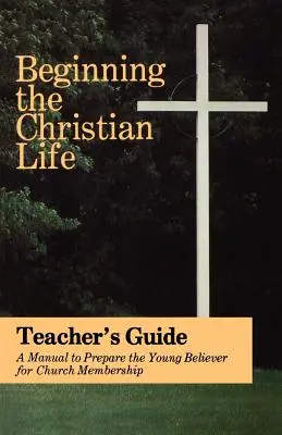 Začátek křesťanského života: Vydání pro učitele - Beginning the Christian Life: Teacher Edition