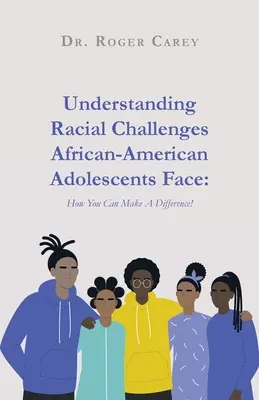 Pochopení rasových problémů afroamerických dospívajících: Jak můžete změnit situaci! - Understanding Racial Challenges African-American Adolescents Face: How You Can Make A Difference!