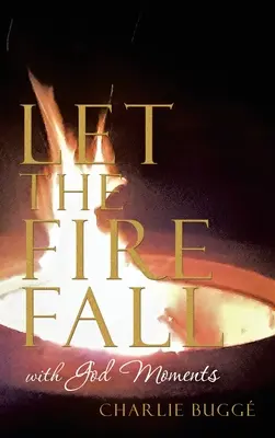Nechte oheň padnout: S božími okamžiky - Let the Fire Fall: With God Moments