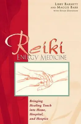 Energetická medicína Reiki: Reiki energie: Léčivé doteky doma, v nemocnici i v hospici. - Reiki Energy Medicine: Bringing Healing Touch Into Home, Hospital, and Hospice