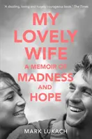 Moje krásná žena - vzpomínky na šílenství a naději (My Lovely Wife - A Memoir of Madness and Hope) - My Lovely Wife - A Memoir of Madness and Hope