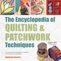 Encyklopedie technik quiltování a patchworku: A Comprehensive Visual Guide to Traditional and Contemporary Techniques: A Comprehensive Visual Guide to Traditional and Contemporary Techniques - The Encyclopedia of Quilting & Patchwork Techniques: A Comprehensive Visual Guide to Traditional and Contemporary Techniques
