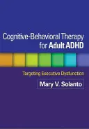Kognitivně-behaviorální terapie ADHD u dospělých: Kognitivní terapie pro ADHD: zaměřená na výkonnou dysfunkci - Cognitive-Behavioral Therapy for Adult ADHD: Targeting Executive Dysfunction