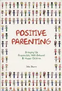 Pozitivní rodičovství: Vychovávat zodpovědné, dobře vychované a šťastné děti - Positive Parenting: Bringing Up Responsible, Well-Behaved & Happy Children