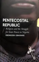 Letniční republika: Náboženství a boj o státní moc v Nigérii. - Pentecostal Republic: Religion and the Struggle for State Power in Nigeria