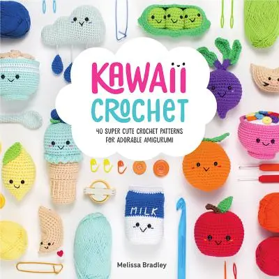 Kawaii háčkování: 40 super roztomilých háčkovaných vzorů na rozkošné amigurumi - Kawaii Crochet: 40 Super Cute Crochet Patterns for Adorable Amigurumi