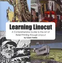 Learning Linocut: A Comprehensive Guide to the Art of Relief Printing Through Linocut (Komplexní průvodce uměním reliéfního tisku pomocí linorytu) - Learning Linocut: A Comprehensive Guide to the Art of Relief Printing Through Linocut