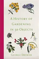 Historie zahradnictví v 50 předmětech - A History of Gardening in 50 Objects