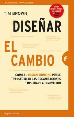 Disenar el Cambio: Cmo el Design Thinking Transforma Organizaciones E Inspira la Innovacin = Změna podle designu - Disenar el Cambio: Cmo el Design Thinking Transforma Organizaciones E Inspira la Innovacin = Change by Design