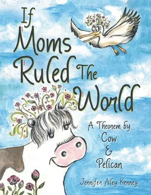 Kdyby mámy vládly světu: A Theorem by Cow & Pelican - If Moms Ruled the World: A Theorem by Cow & Pelican