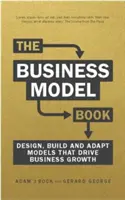 Kniha o obchodních modelech - Navrhujte, vytvářejte a přizpůsobujte obchodní nápady, které podporují růst podniku - Business Model Book - Design, build and adapt business ideas that drive business growth