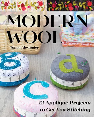 Moderní vlna: 12 projektů s aplikacemi, které vás přimějí šít - Modern Wool: 12 Appliqu Projects to Get You Stitching