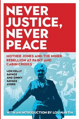 Nikdy spravedlnost, nikdy mír: Matka Jonesová a hornická vzpoura v Paint a Cabin Creeks - Never Justice, Never Peace: Mother Jones and the Miner Rebellion at Paint and Cabin Creeks