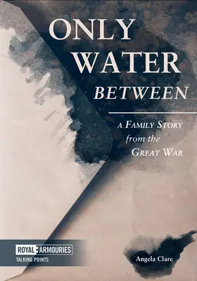 Jen voda mezi: Rodinný příběh z Velké války - Only Water Between: A Family Story from the Great War