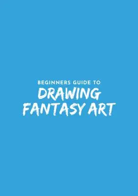 Průvodce začátečníka kreslením fantazie - Beginner's Guide to Fantasy Drawing