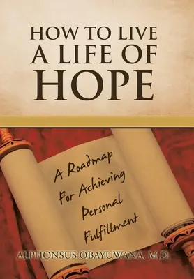 Jak žít život plný naděje: Plán, jak dosáhnout osobního naplnění - How to Live a Life of Hope: A Roadmap for Achieving Personal Fulfillment