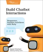 Vytváření interakcí s chatboty: Vydejte se na cestu k chatbotům: Citlivá a intuitivní rozhraní v jazyce Ruby - Build Chatbot Interactions: Responsive, Intuitive Interfaces with Ruby