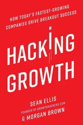 Hacking Growth: Jak dnešní nejrychleji rostoucí společnosti dosahují průlomových úspěchů - Hacking Growth: How Today's Fastest-Growing Companies Drive Breakout Success