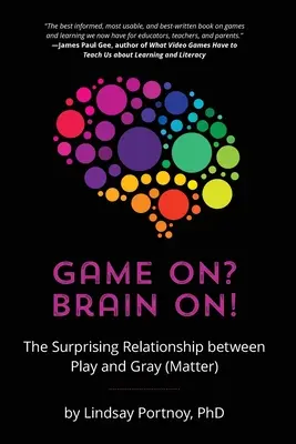 Game On? Zapojte mozek! Překvapivý vztah mezi hrou a šedou (hmotou) mozkovou. - Game On? Brain On!: The Surprising Relationship between Play and Gray (Matter)