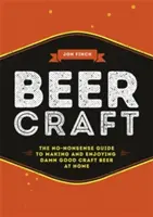 Pivní řemeslo: Pivovarské řemeslo: Průvodce, jak si doma vyrobit a vychutnat zatraceně dobré řemeslné pivo. - Beer Craft: The No-Nonsense Guide to Making and Enjoying Damn Good Craft Beer at Home