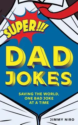 Super vtipy pro táty: Záchrana světa, jeden špatný vtip za druhým - Super Dad Jokes: Saving the World, One Bad Joke at a Time