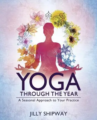 Jóga v průběhu roku: Jóga pro vás: sezónní přístup k cvičení Jóga pro vás: sezónní přístup k cvičení - Yoga Through the Year: A Seasonal Approach to Your Practice