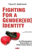Boj o genderovou identitu - Etnografické zkoumání boxerů s bílými límečky (Fighting for a Gender[ed] Identity - An Ethnographic Examination of White Collar Boxers) - Fighting for a Gender[ed] Identity - An Ethnographic  Examination of White Collar Boxers