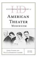 Historický slovník amerického divadla: Modernismus, druhé vydání - Historical Dictionary of American Theater: Modernism, Second Edition