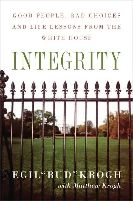Integrita: Dobří lidé, špatná rozhodnutí a životní lekce z Bílého domu - Integrity: Good People, Bad Choices, and Life Lessons from the White House