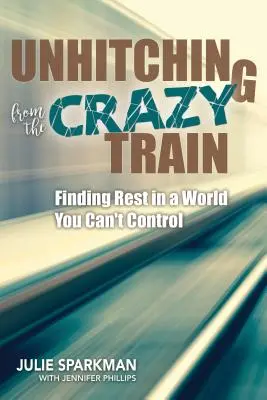 Odpojení od bláznivého vlaku: Hledání klidu ve světě, který nemůžete ovládat. - Unhitching from the Crazy Train: Finding Rest in a World You Can't Control