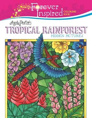 Navždy inspirované omalovánky: Skryté obrázky tropického deštného pralesa Angely Porterové - Forever Inspired Coloring Book: Angela Porter's Tropical Rainforest Hidden Pictures