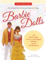 Kompletní a neautorizovaný průvodce historickými panenkami Barbie(r): S módou Barbie(r), Kena(r), Francie(r) a Skippera(r) a pro celou rodinu. - The Complete & Unauthorized Guide to Vintage Barbie(r) Dolls: With Barbie(r), Ken(r), Francie(r), and Skipper(r) Fashions and the Whole Family