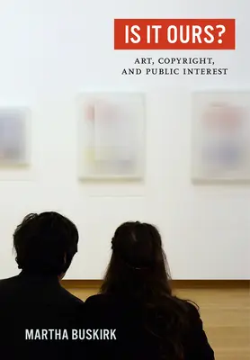Je to naše? Umění, autorská práva a veřejný zájem - Is It Ours?: Art, Copyright, and Public Interest