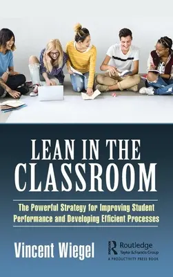 Lean in the Classroom: Mocná strategie pro zlepšení výkonu studentů a rozvoj efektivních procesů - Lean in the Classroom: The Powerful Strategy for Improving Student Performance and Developing Efficient Processes